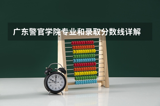 广东警官学院专业和录取分数线详解