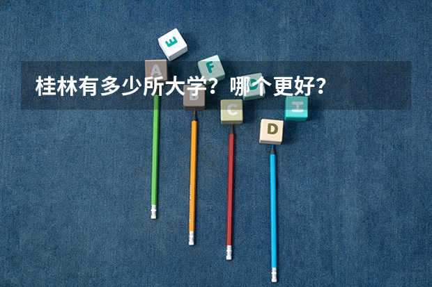 桂林有多少所大学?哪个更好?