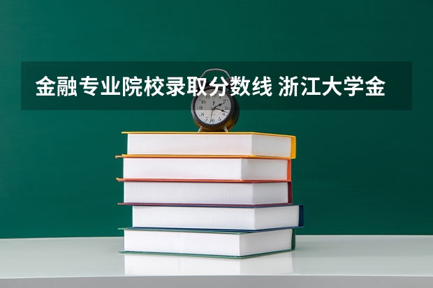 金融专业院校录取分数线 浙江大学金融专业录取分数线