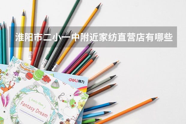 淮阳市二小一中附近家纺直营店有哪些