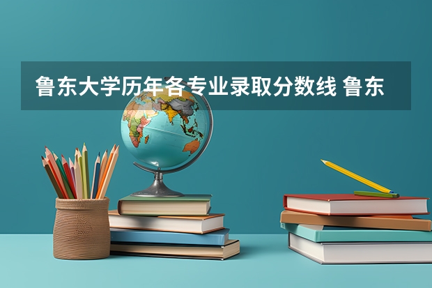 鲁东大学历年各专业录取分数线 鲁东大学录取分数线