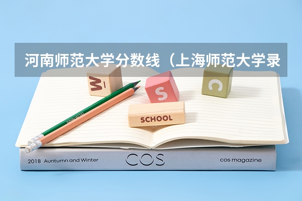 河南师范大学分数线（上海师范大学录取分数线）