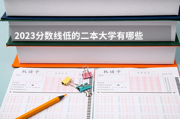 2023分数线低的二本大学有哪些 捡漏的学校推荐
