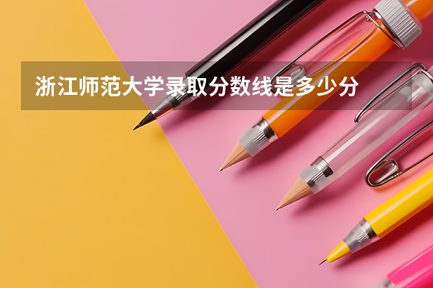 浙江师范大学录取分数线是多少分