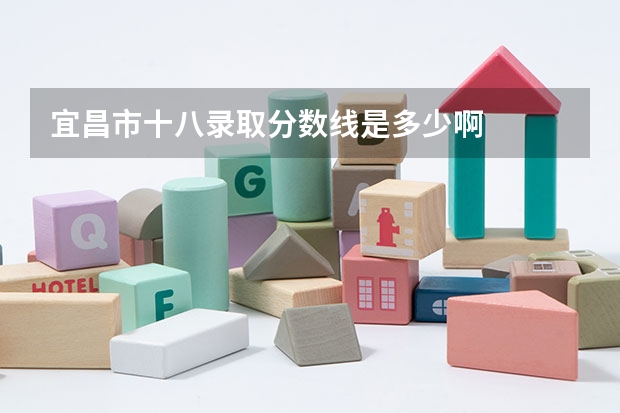 宜昌市十八录取分数线是多少啊
