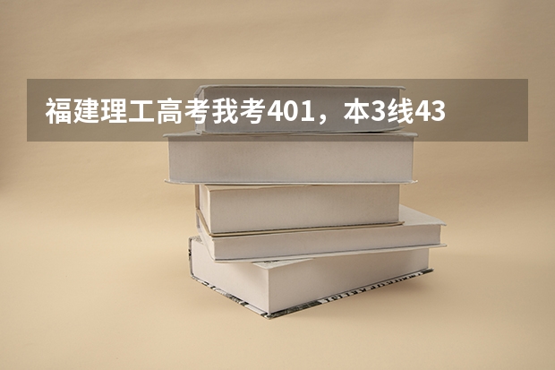福建理工高考我考401,本3线433,专科270,什么学校分数线我可以达到