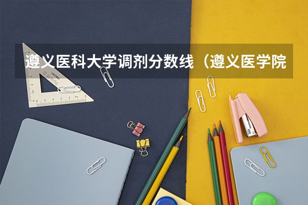 遵义医科大学调剂分数线（遵义医学院分数线）