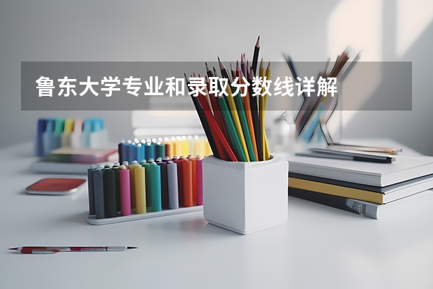鲁东大学专业和录取分数线详解
