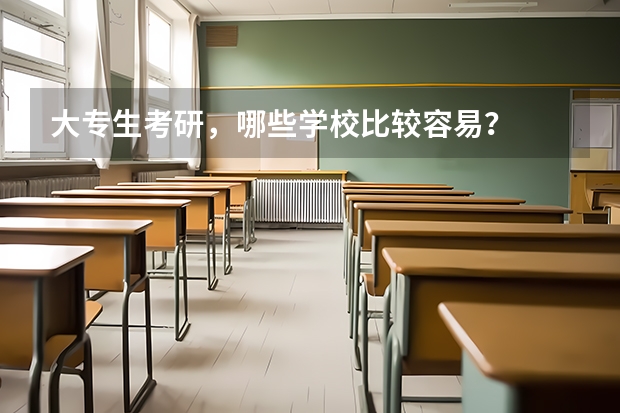 大专生考研，哪些学校比较容易？