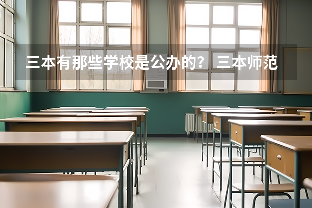 三本有那些学校是公办的？ 三本师范院校排名