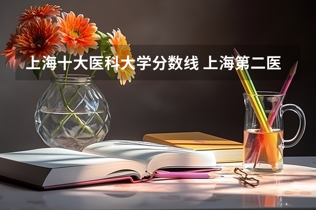 上海十大医科大学分数线 上海第二医科大学分数线