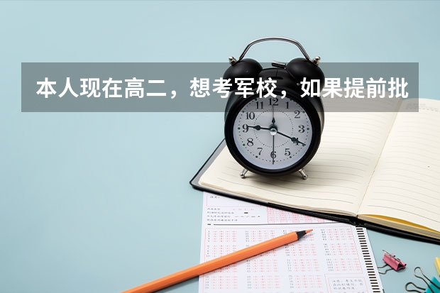 本人现在高二,想考军校,如果提前批要有什么要求?
