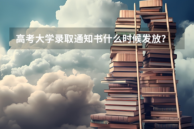 高考大学录取通知书什么时候发放?