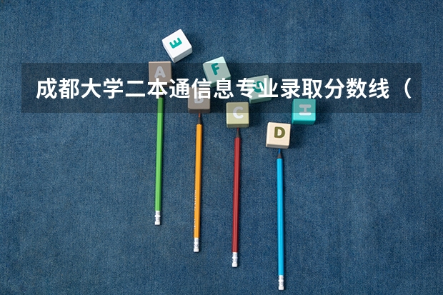 成都大学二本通信息专业录取分数线（成都二本大学分数排名）