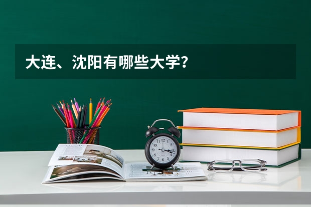 大连、沈阳有哪些大学?