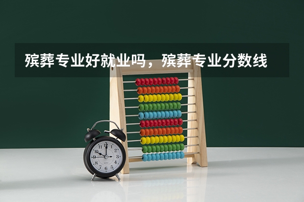 殡葬专业好就业吗，殡葬专业分数线