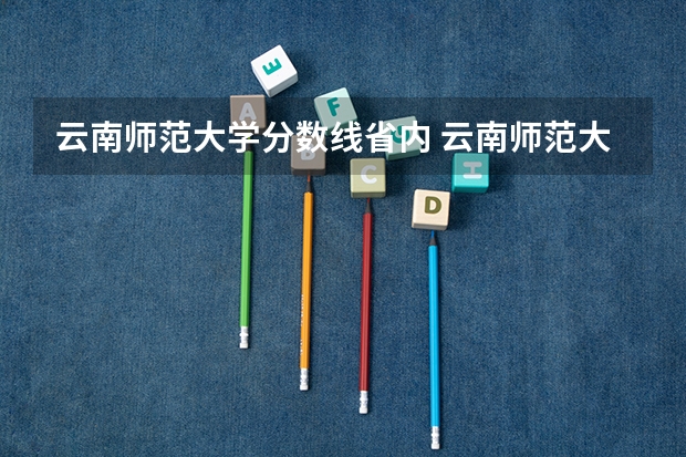 云南师范大学分数线省内 云南师范大学录取分数线