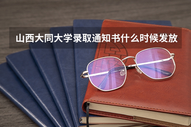 山西大同大学录取通知书什么时候发放?