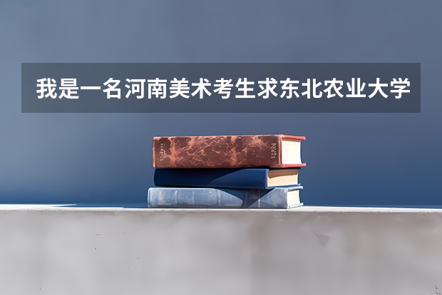 我是一名河南美术考生求东北农业大学08年美术文化分录取分数线?急用,谢谢大家!!!!!1 鲁美录取分数线2023