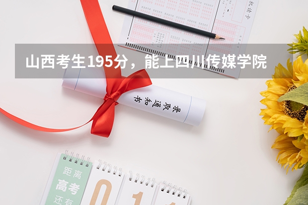 山西考生195分，能上四川传媒学院吗？自主招生或者是大专