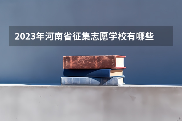 2023年河南省征集志愿学校有哪些