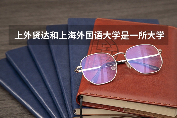上外贤达和上海外国语大学是一所大学吗