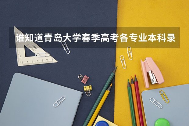 谁知道青岛大学春季高考各专业本科录取分数线?还有青岛科技大学春季高考各专业本科录取分数线 山东科技大学08,09年各专业录取分数线