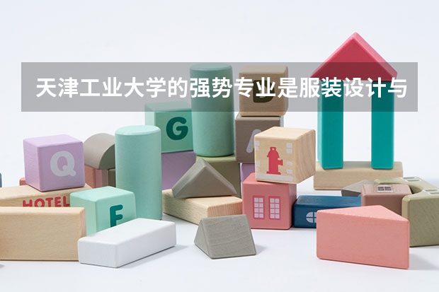 天津工业大学的强势专业是服装设计与工程吗?
