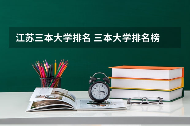 江苏三本大学排名 三本大学排名榜 全国最好的三本学校