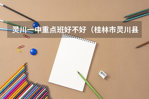 灵川一中重点班好不好（桂林市灵川县一中录取等级）