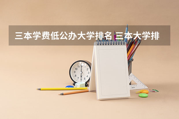 三本学费低公办大学排名 三本大学排名榜 全国最好的三本学校