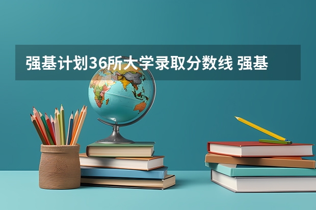强基计划36所大学录取分数线 强基计划报名要求?