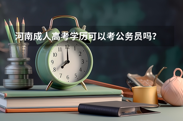 河南成人高考学历可以考公务员吗?