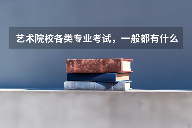 艺术院校各类专业考试，一般都有什么要求呢？