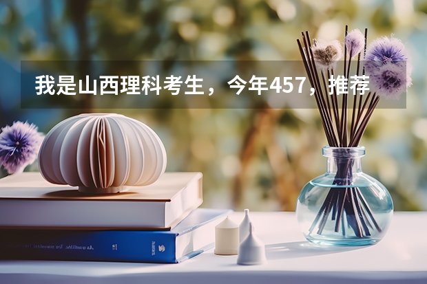 我是山西理科考生,今年457,推荐几个三本可以上的。谢谢 三本大学排名榜