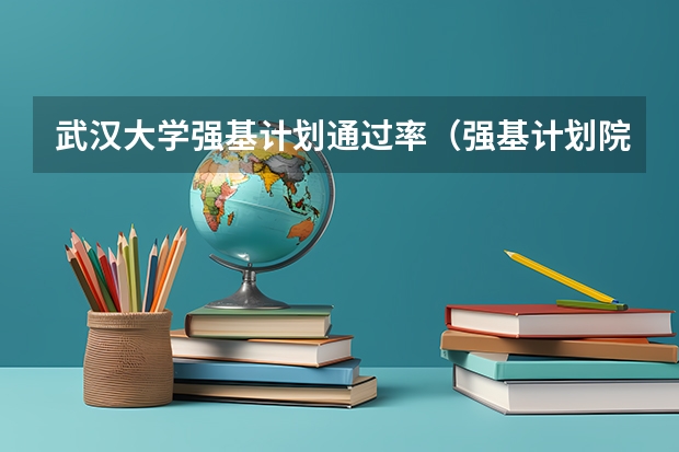 武汉大学强基计划通过率(强基计划院校名单)