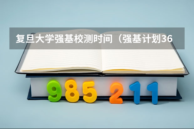 复旦大学强基校测时间（强基计划36所大学排名）