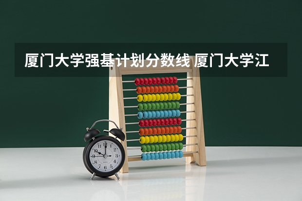 厦门大学强基计划分数线 厦门大学江西录取排名