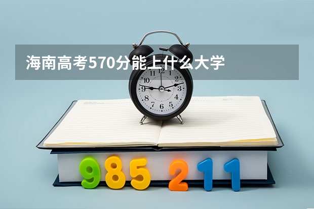 海南高考570分能上什么大学