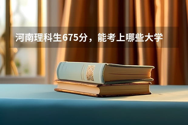 河南理科生675分，能考上哪些大学？