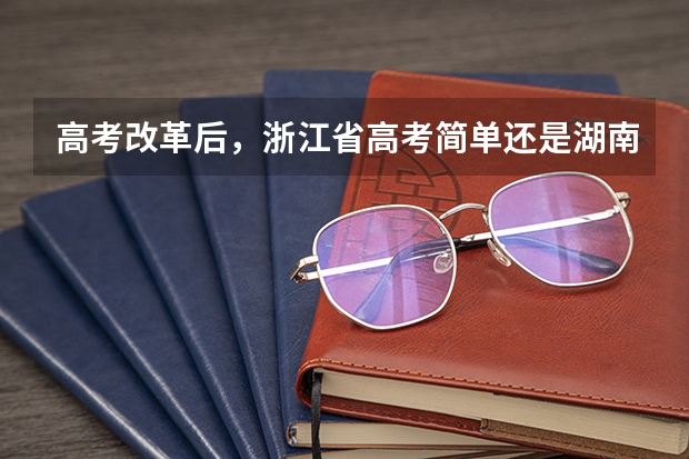 高考改革后，浙江省高考简单还是湖南省简单？ 我国各省高考录取率排名
