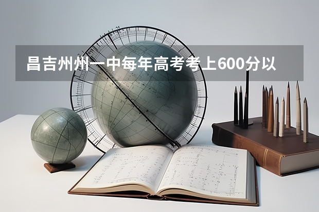 昌吉州州一中每年高考考上600分以上学生有多少名