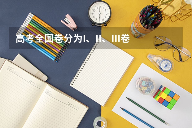 高考全国卷分为I、II、III卷 是什么意思啊？