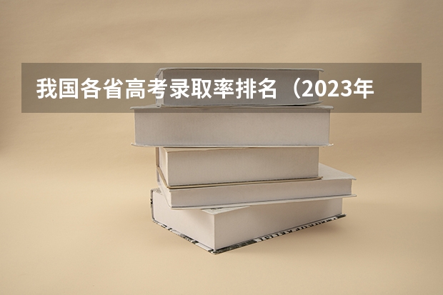 我国各省高考录取率排名（2023年各省高考录取率）
