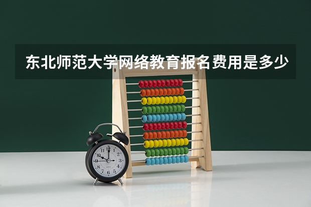 东北师范大学网络教育报名费用是多少?