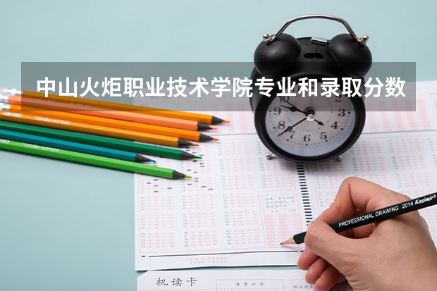 中山火炬职业技术学院专业和录取分数线详解