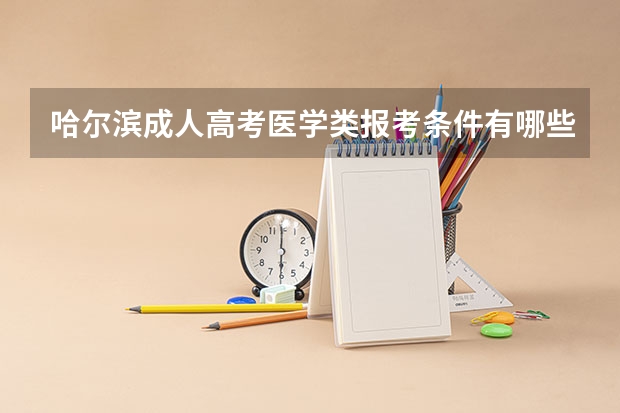 哈尔滨成人高考医学类报考条件有哪些?