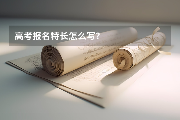 高考报名特长怎么写?