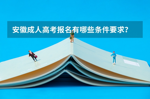 安徽成人高考报名有哪些条件要求?