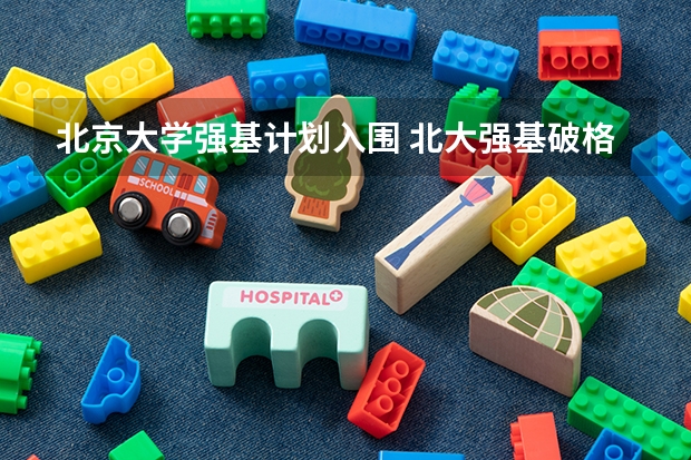 北京大学强基计划入围 北大强基破格录取最低分